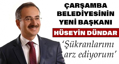 Çarşamba'nın Yeni Belediye Başkanı Hüseyin Dündar'dan İlk Mesaj