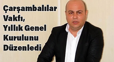 Çarşambalılar Vakfı, Mütevelli Heyeti ile Yıllık Genel Kurulunu Düzenledi