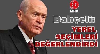 Devlet Bahçeli, Yerel Seçim Sonuçlarını Değerlendirdi