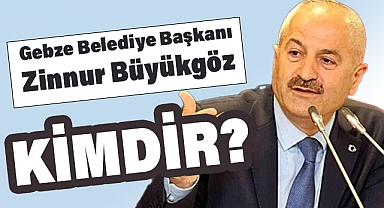 Gebze Belediye Başkanı Zinnur Büyükgöz kimdir?