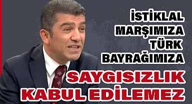 Kuruoğlu'ndan İstiklal Marşı ve Türk Bayrağına Saygısızlık Tepkisi