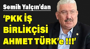MHP'li Semih Yalçın'dan Ahmet Türk'e Sert Eleştiri