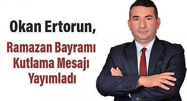 Okan Ertorun'dan Ramazan Bayramı Kutlama Mesajı