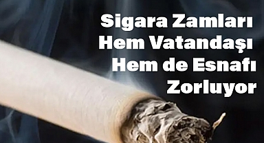 Sigara Zamları Hem Vatandaşı Hem de Esnafı Zorluyor