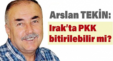 Yeniçağ Yazarı Arslan Tekin'den Irak'taki PKK Operasyonlarına Dair Çarpıcı Analiz