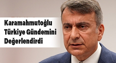 Zafer Partisi Sözcüsü Azmi Karamahmutoğlu Türkiye Gündemini Değerlendirdi