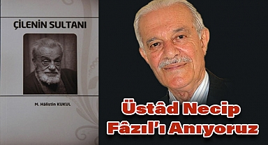 Doğumunun 120.; Vefâtının 41. Yılında Şâirler Sultânı Üstâd Necip Fâzıl’ı Anıyoruz