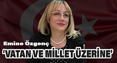 Emine Özgenç'ten 'Vatan ve Millet Üzerine'