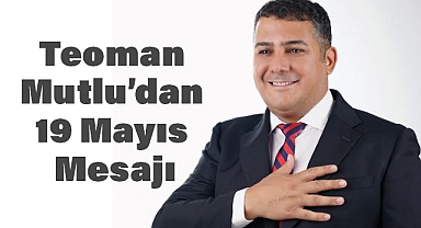 Genel Başkan Teoman Mutlu’dan 19 Mayıs Mesajı: Bağımsızlığımızın İlk Kıvılcımı