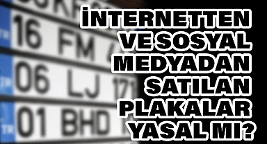 İnternetten ve Sosyal Medyadan Satılan Plakalar Yasal mı?