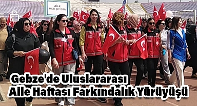 Kocaeli Gebze'de Uluslararası Aile Haftası Farkındalık Yürüyüşü