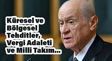 Bahçeli: Küresel ve Bölgesel Tehditler, Vergi Adaleti ve Milli Takım Üzerine Konuştu