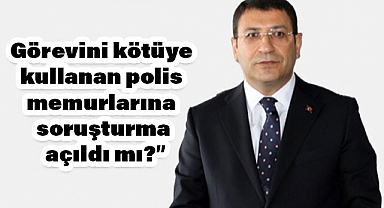 Görevini kötüye kullanan polis memurlarına soruşturma açıldı mı?