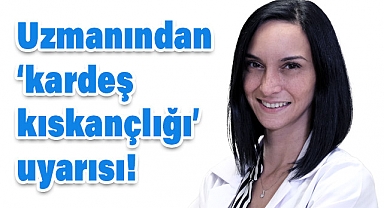 ‘Kardeş Kıskançlığı’ Uyarısı!