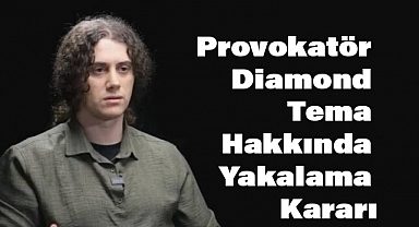 Provokatör Diamond Tema Hakkında Yakalama Kararı
