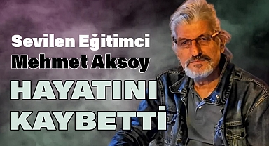 Samsun'un Sevilen Eğitimcisi Mehmet Aksoy Hayatını Kaybetti