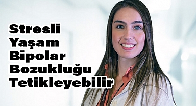 Stresli Yaşam Bipolar Bozukluğu Tetikleyebilir
