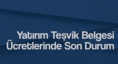 Yatırım Teşvik Belgesi Ücretlerinde Son Durum