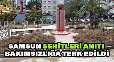 15 Temmuz Samsun Şehitleri Anıtı Bakımsızlıktan Perişan Halde