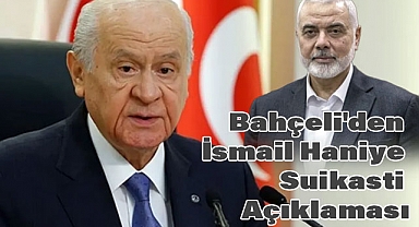 Devlet Bahçeli'den İsmail Haniye Suikasti Açıklaması: Ortadoğu'da Derinleşen Kaos