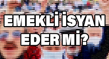 EMEKLİ İSYAN EDER Mİ?