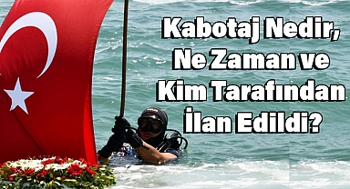 Kabotaj Nedir, Ne Zaman ve Kim Tarafından İlan Edildi?