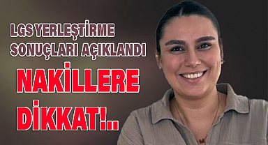 LGS Yerleştirme Sonuçları Açıklandı, Nakillere Dikkat!