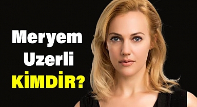 Meryem Uzerli Kimdir?