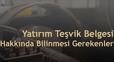 Yatırım Teşvik Belgesi Hakkında Bilinmesi Gerekenler