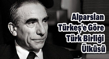 Alparslan Türkeş'e Göre Türk Birliği Ülküsü