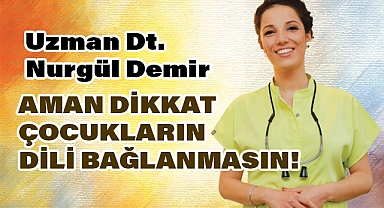 Aman Dikkat! Çocukların Dili Bağlanmasın!