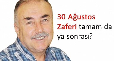 Arslan Tekin, 30 Ağustos Zaferi tamam da ya sonrası?