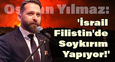 ASFED Genel Başkanı Osman Yılmaz: 'İsrail Filistin'de Soykırım Yapıyor!'