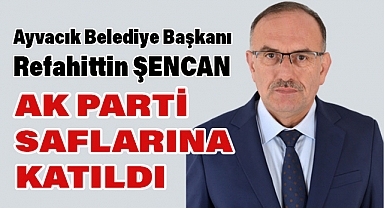 Ayvacık Belediye Başkanı Refahittin Şencan Ak Parti'ye Katıldı