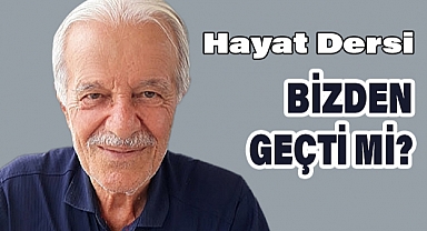 Bir Hayat Dersi: Bizden geçti Mİ?