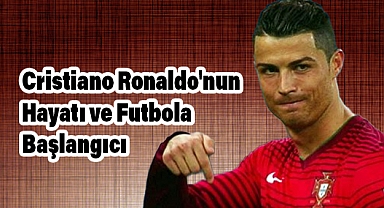 Cristiano Ronaldo'nun Hayatı ve Futbola Başlangıcı (Kimdir)