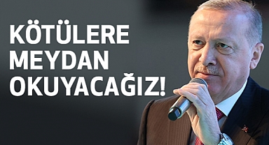 Erdoğan, Kötülere Meydan Okuyacağız!
