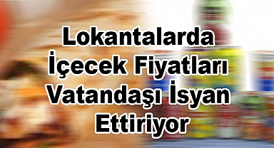 Lokantalarda İçecek Fiyatları Vatandaşı İsyan Ettiriyor