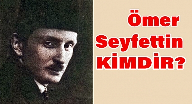 Ömer Seyfettin Kimdir?