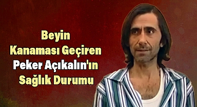Peker Açıkalın Kimdir? Sağlık Durumu Nedir?