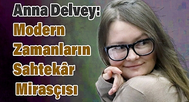 Anna Delvey: Modern Zamanların Sahtekâr Mirasçısı