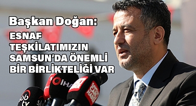 Başkan Doğan: Esnaf teşkilatımızın Samsun’da önemli bir birlikteliği var