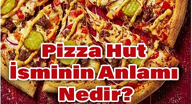 Pizza Hut İsminin Anlamı Nedir?