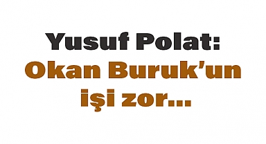 Yusuf Polat: Okan Buruk’un işi zor