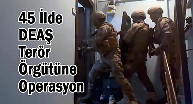 45 İlde DEAŞ Terör Örgütüne Yönelik 'GÜRZ-23' Operasyonu