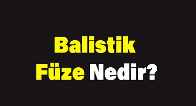 Balistik Füze Nedir?