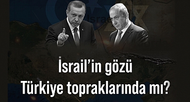 İsrail’in Gözü Türkiye Topraklarında mı?