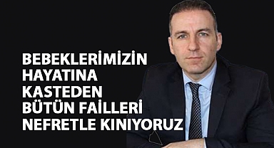 Karacan: Bebeklerimizin Hayatına Kasteden Failleri Nefretle Kınıyoruz