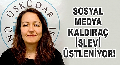Sosyal medya kaldıraç işlevi üstleniyor!
