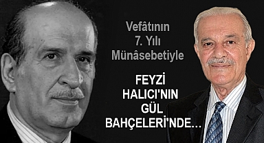 Vefâtının 7. Yılı Münâsebetiyle FEYZİ HALICI'NIN GÜL BAHÇELERİ'NDE…